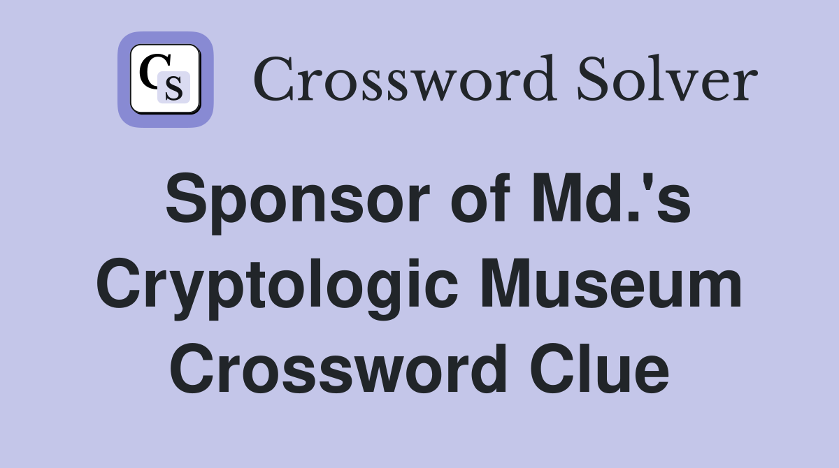 Sponsor of Md.'s Cryptologic Museum Crossword Clue