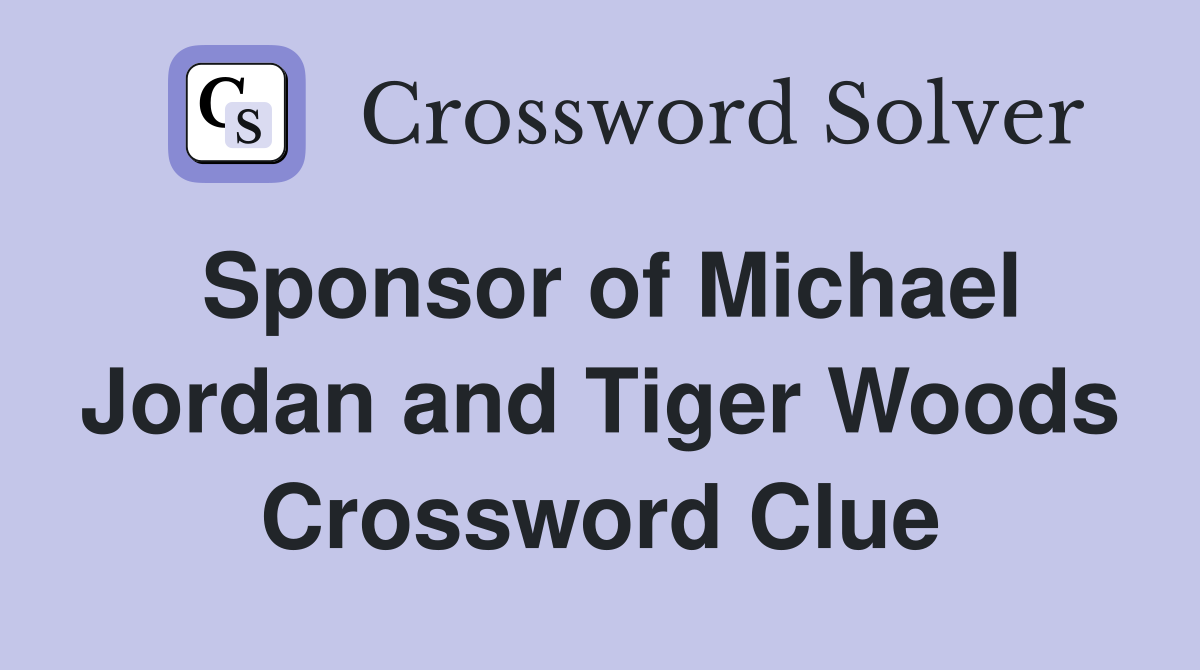 Sponsor of Michael Jordan and Tiger Woods Crossword Clue