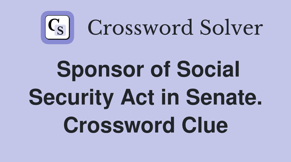 Sponsor of Social Security Act in Senate. Crossword Clue