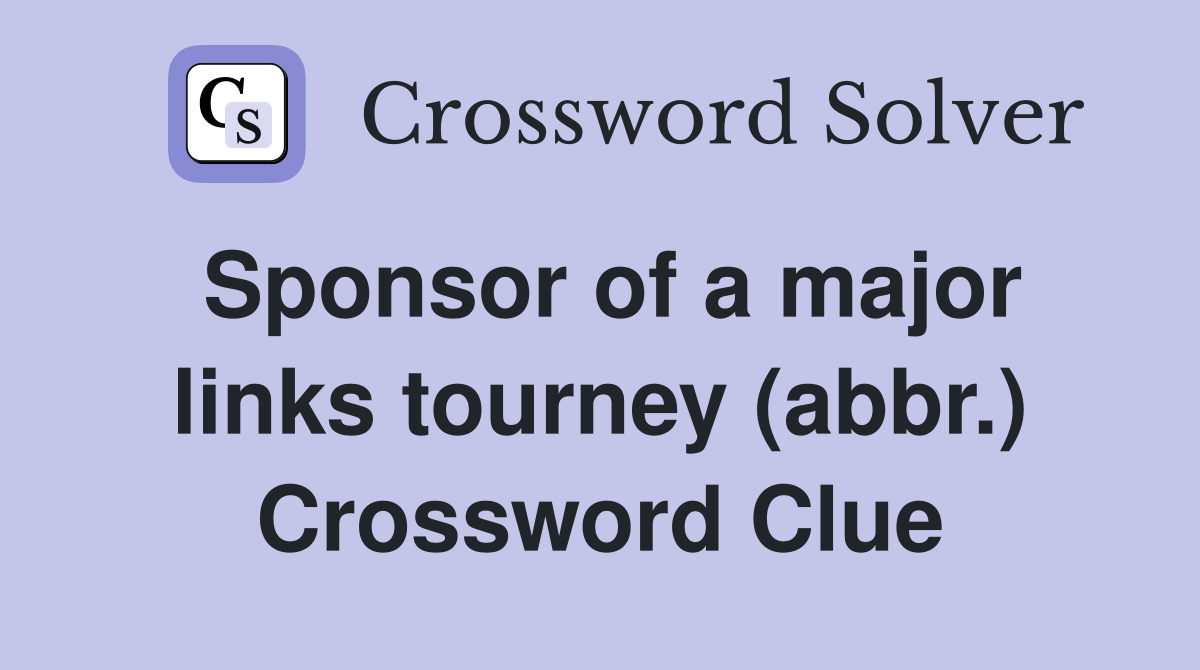 Sponsor of a major links tourney (abbr.) Crossword Clue