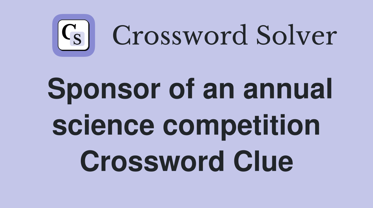 Sponsor of an annual science competition Crossword Clue