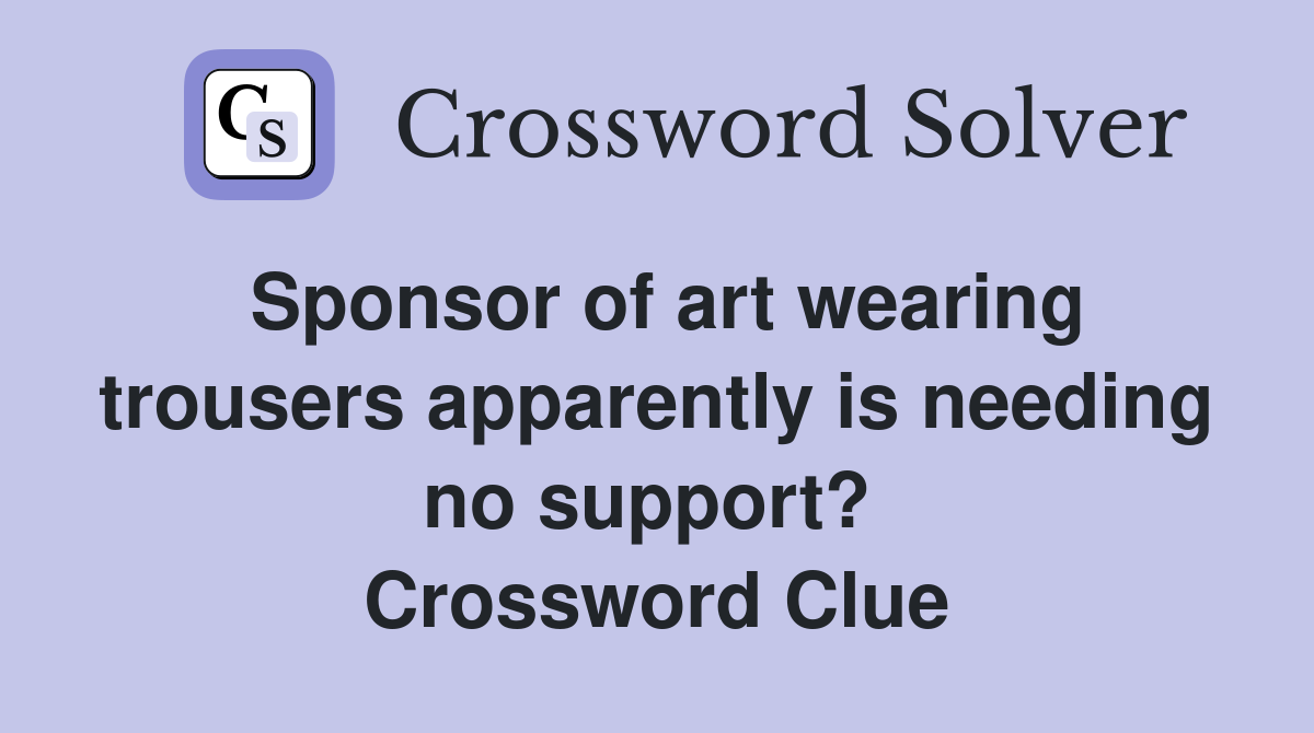 Sponsor of art wearing trousers apparently is needing no support?  Crossword Clue