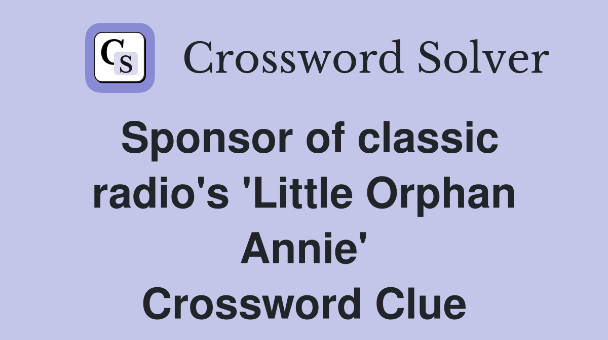 Sponsor of classic radio's 'Little Orphan Annie' Crossword Clue