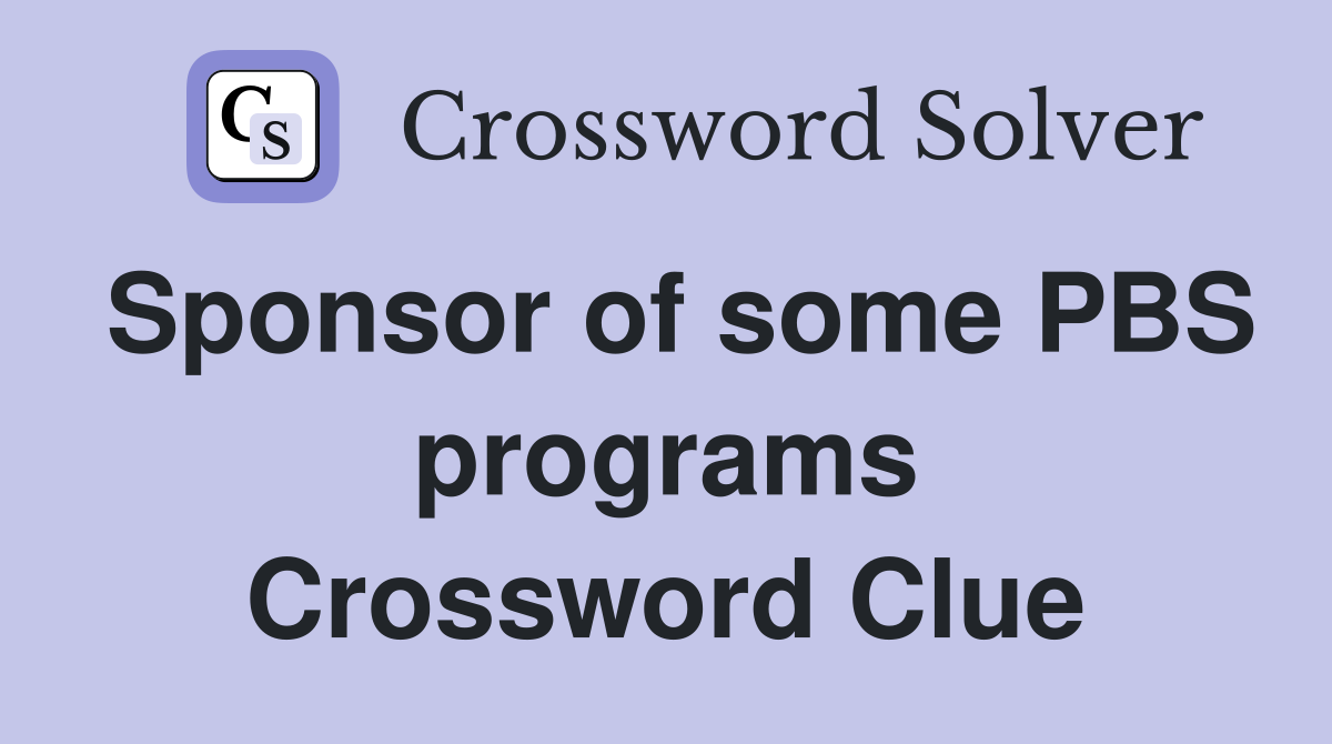 Sponsor of some PBS programs Crossword Clue