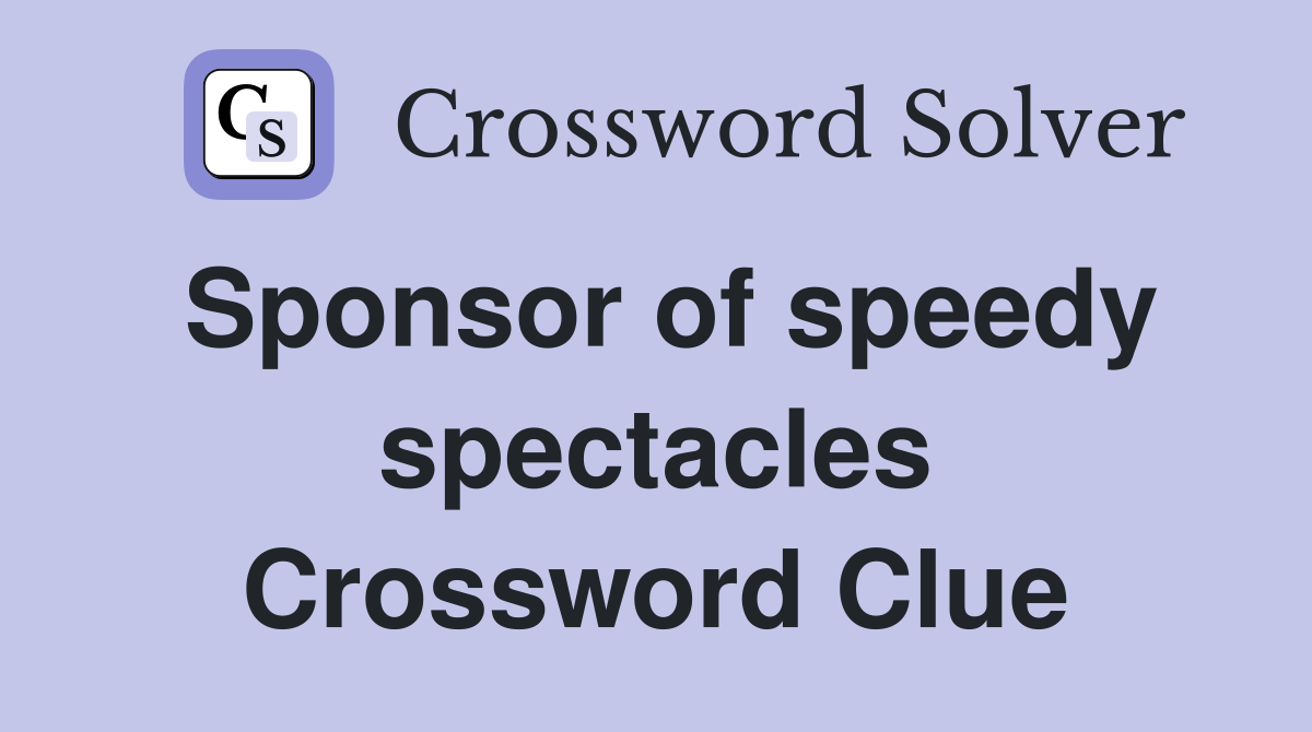 Sponsor of speedy spectacles Crossword Clue