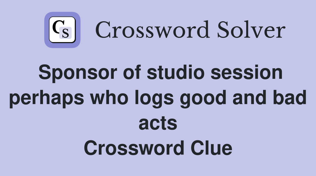 Sponsor of studio session perhaps who logs good and bad acts Crossword Clue