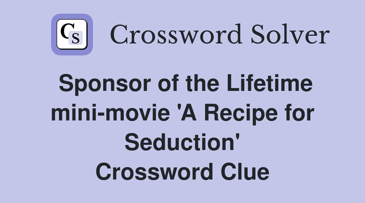 Sponsor of the Lifetime mini-movie 'A Recipe for Seduction' Crossword Clue