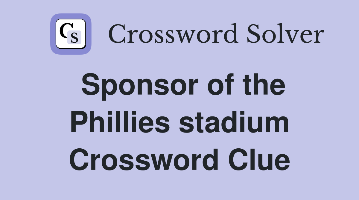Sponsor of the Phillies stadium Crossword Clue