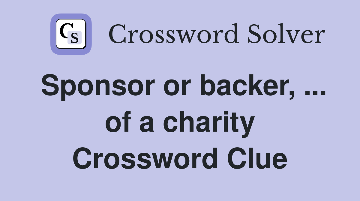 Sponsor or backer, ... of a charity Crossword Clue