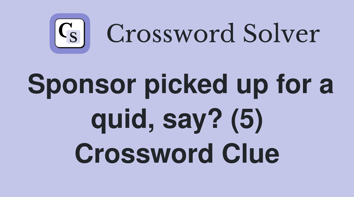 Sponsor picked up for a quid, say? (5) Crossword Clue