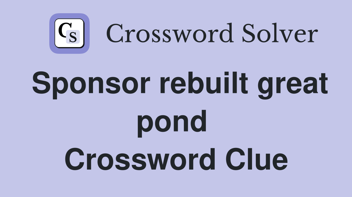 Sponsor rebuilt great pond  Crossword Clue