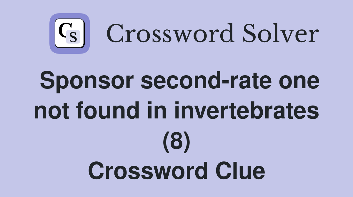 Sponsor second-rate one not found in invertebrates (8) Crossword Clue