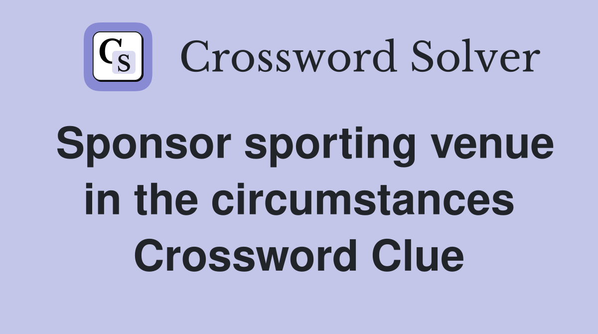 Sponsor sporting venue in the circumstances Crossword Clue