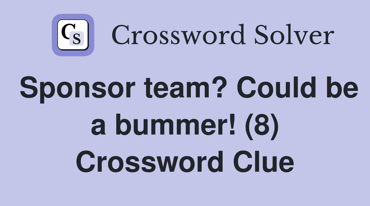 Sponsor team? Could be a bummer! (8) Crossword Clue