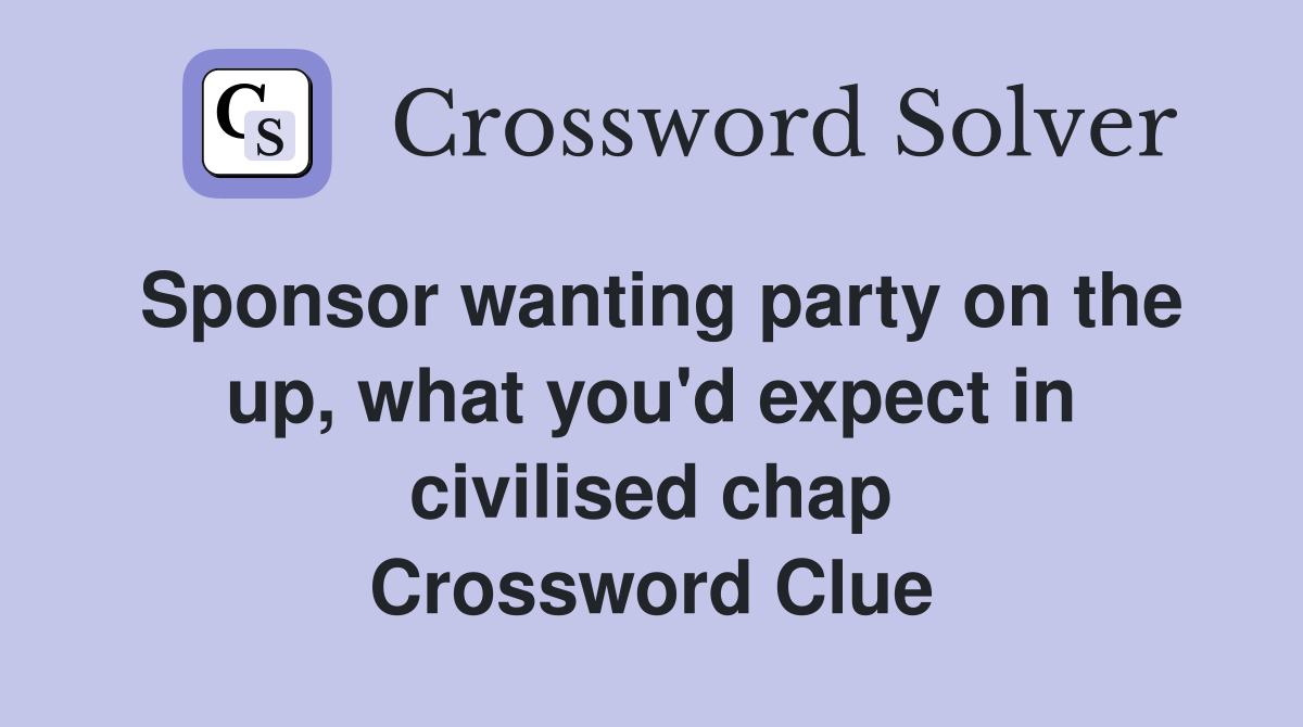 Sponsor wanting party on the up, what you'd expect in civilised chap Crossword Clue