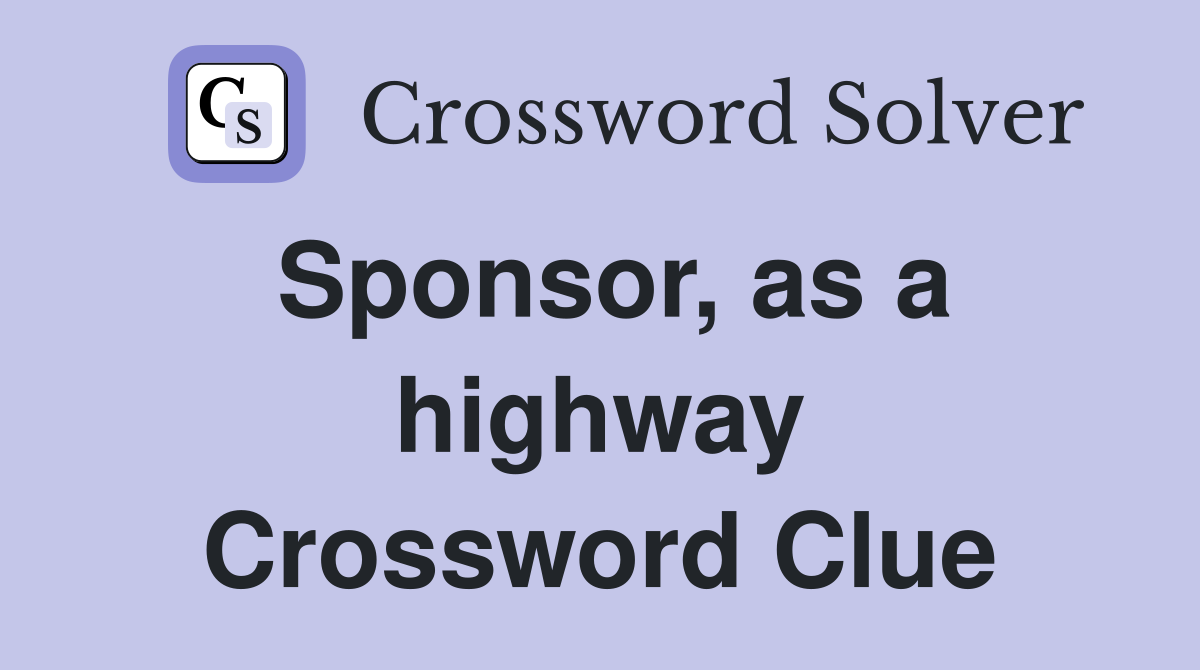 Sponsor, as a highway Crossword Clue