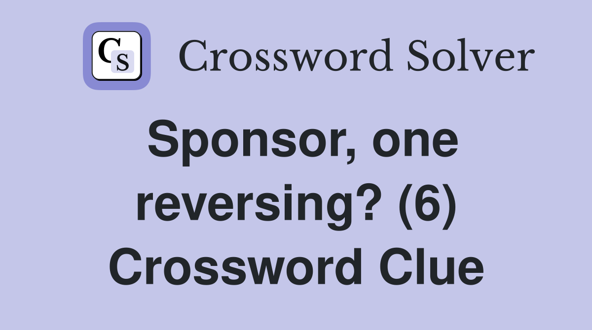Sponsor, one reversing? (6) Crossword Clue