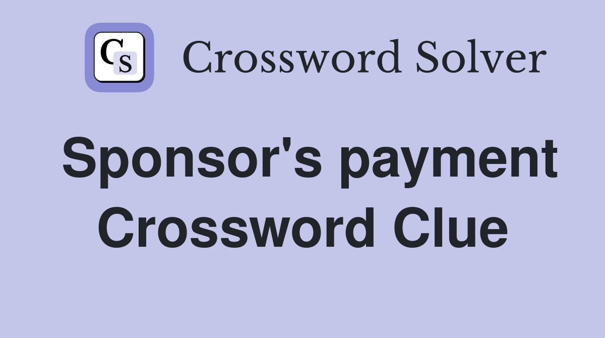 Sponsor's payment Crossword Clue