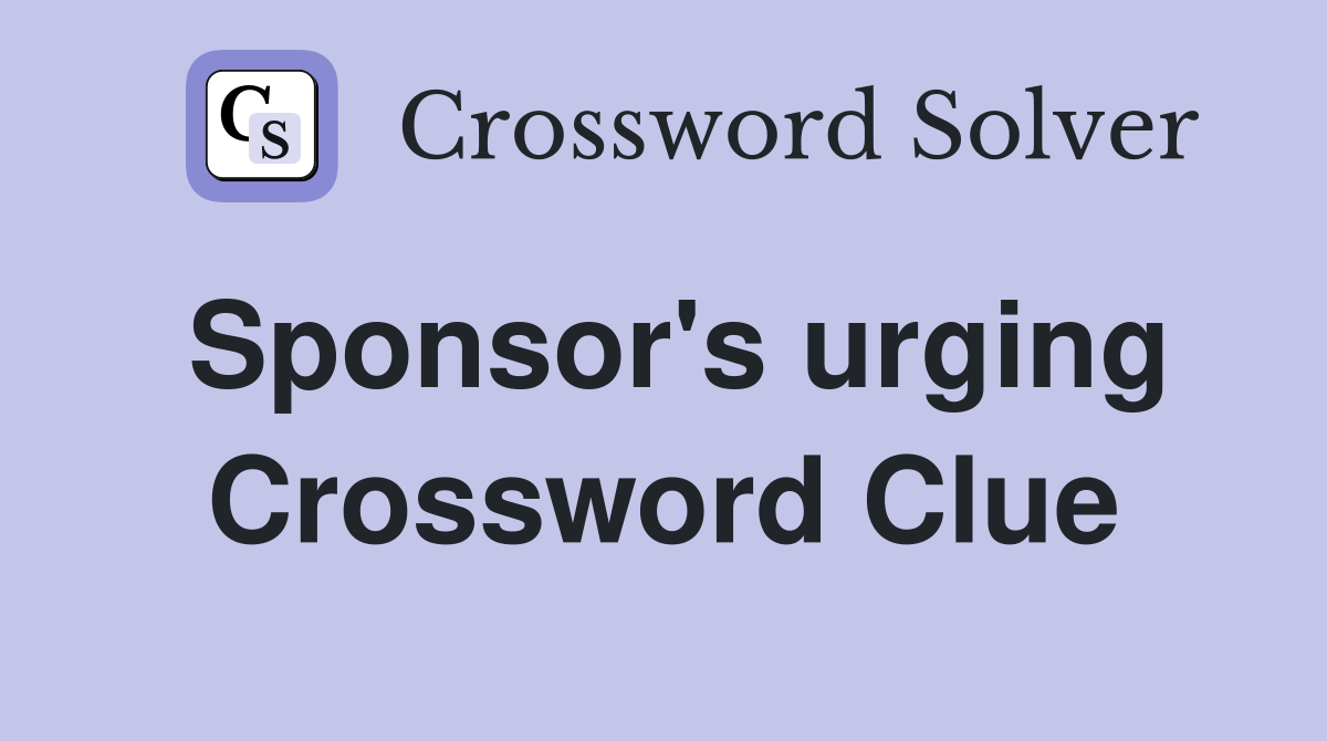 Sponsor's urging Crossword Clue