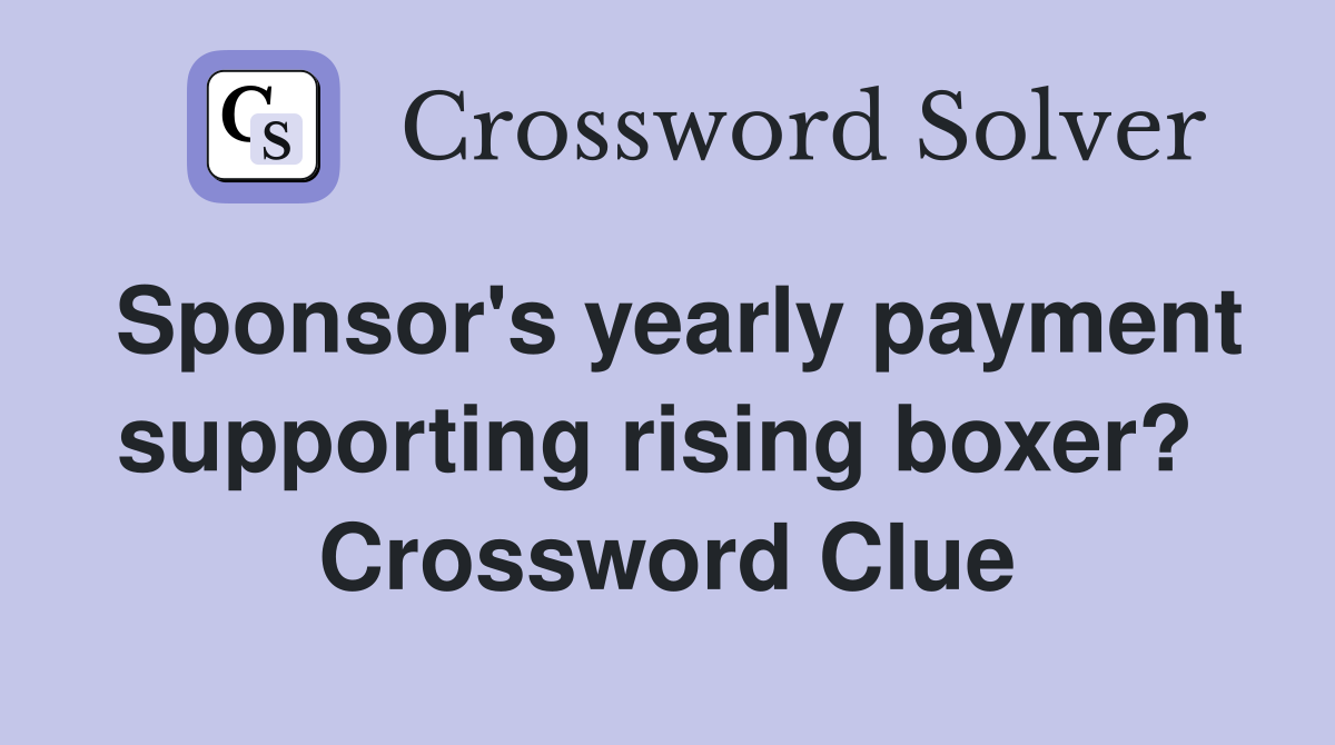 Sponsor's yearly payment supporting rising boxer?  Crossword Clue
