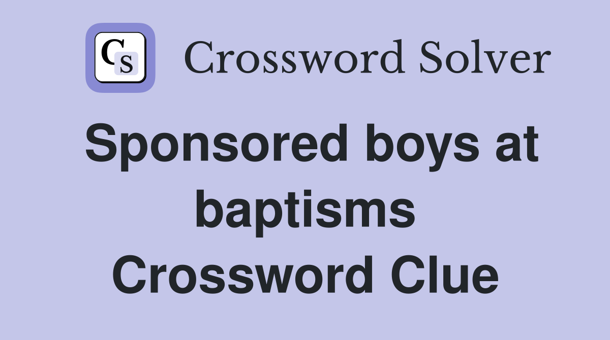 Sponsored boys at baptisms Crossword Clue