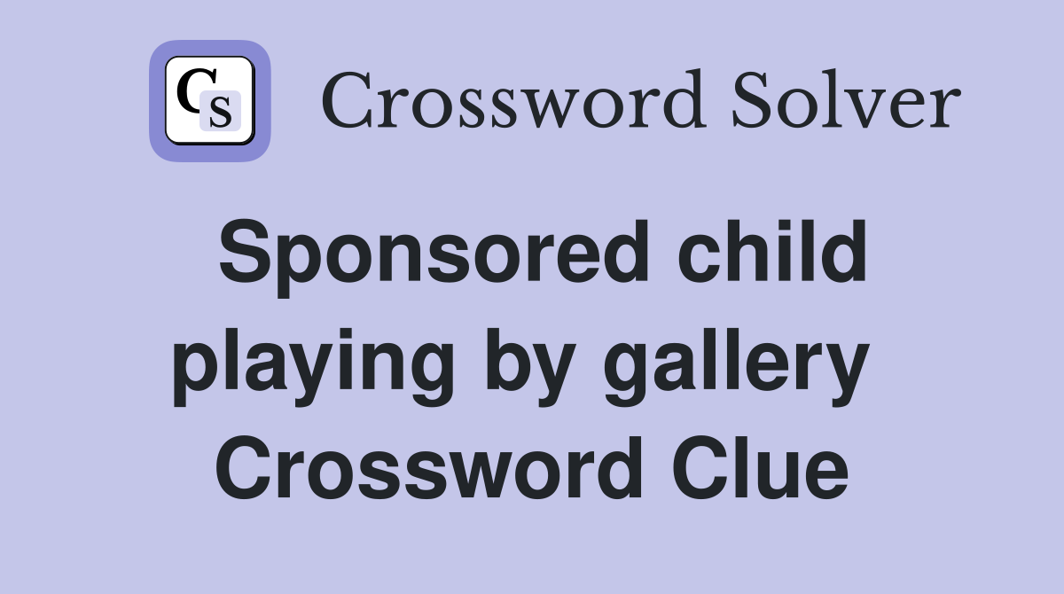 Sponsored child playing by gallery  Crossword Clue