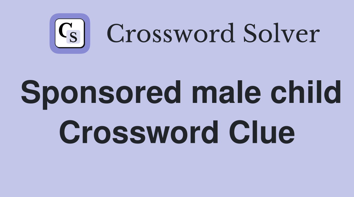 Sponsored male child Crossword Clue