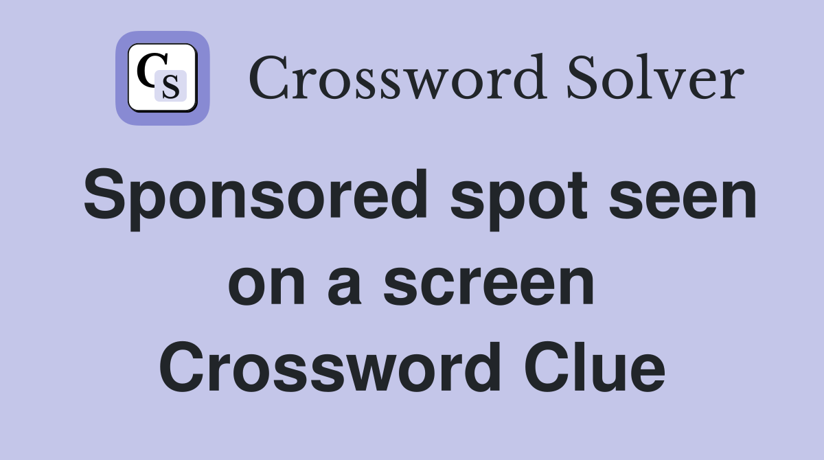 Sponsored spot seen on a screen Crossword Clue