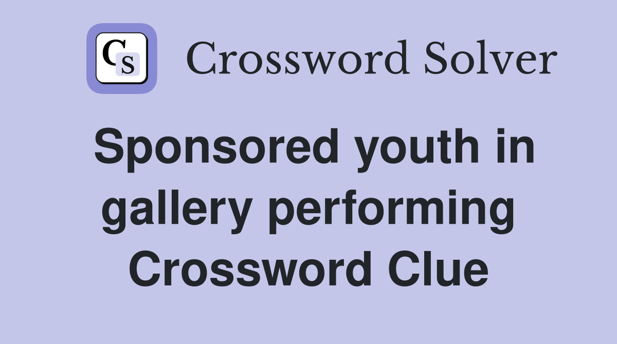 Sponsored youth in gallery performing Crossword Clue