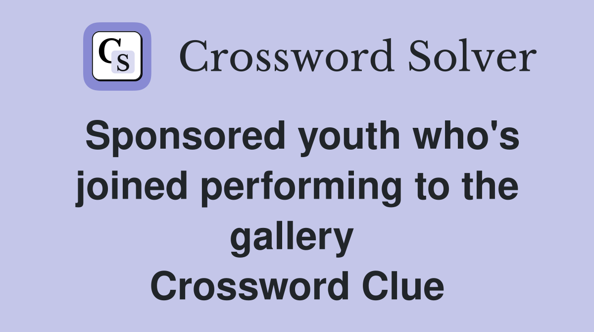 Sponsored youth who's joined performing to the gallery  Crossword Clue