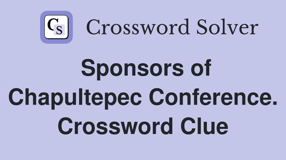 Sponsors of Chapultepec Conference. Crossword Clue