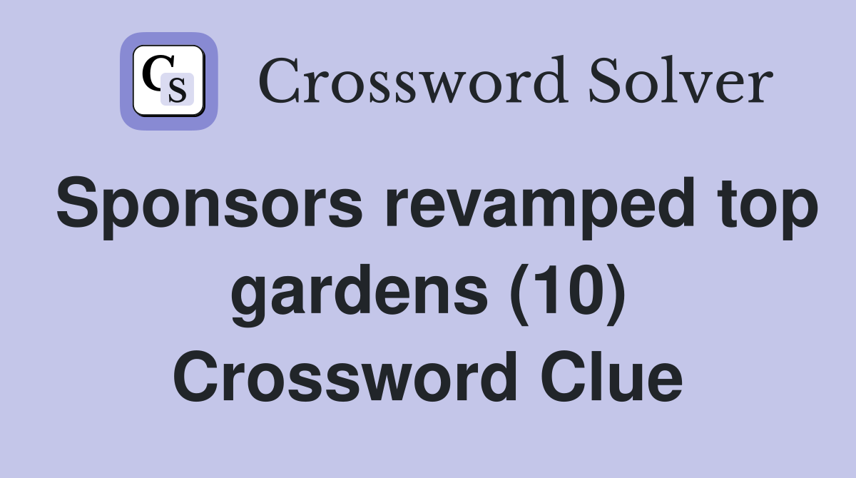 Sponsors revamped top gardens (10) Crossword Clue