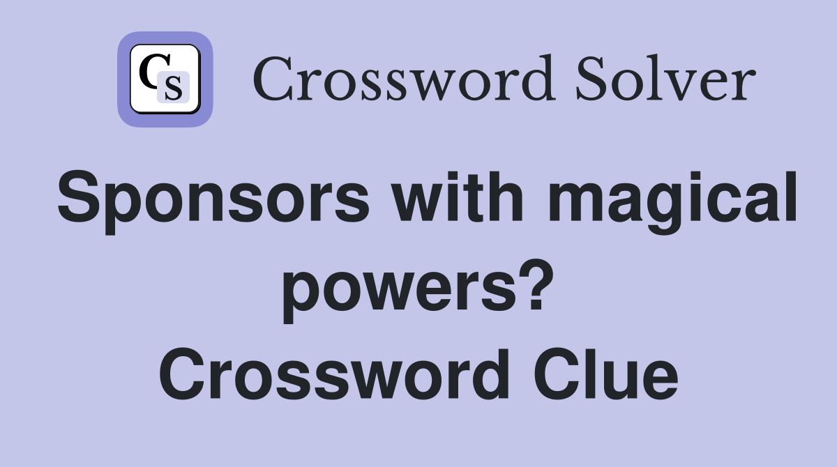 Sponsors with magical powers? Crossword Clue