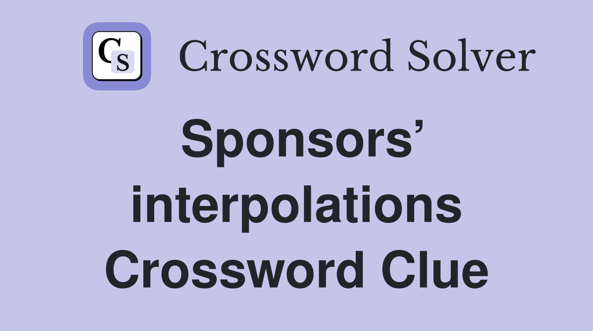 Sponsors’ interpolations Crossword Clue