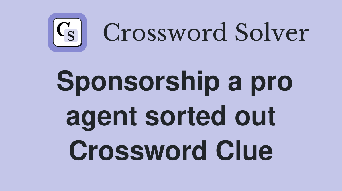 Sponsorship a pro agent sorted out Crossword Clue