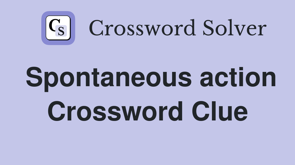 Spontaneous action Crossword Clue