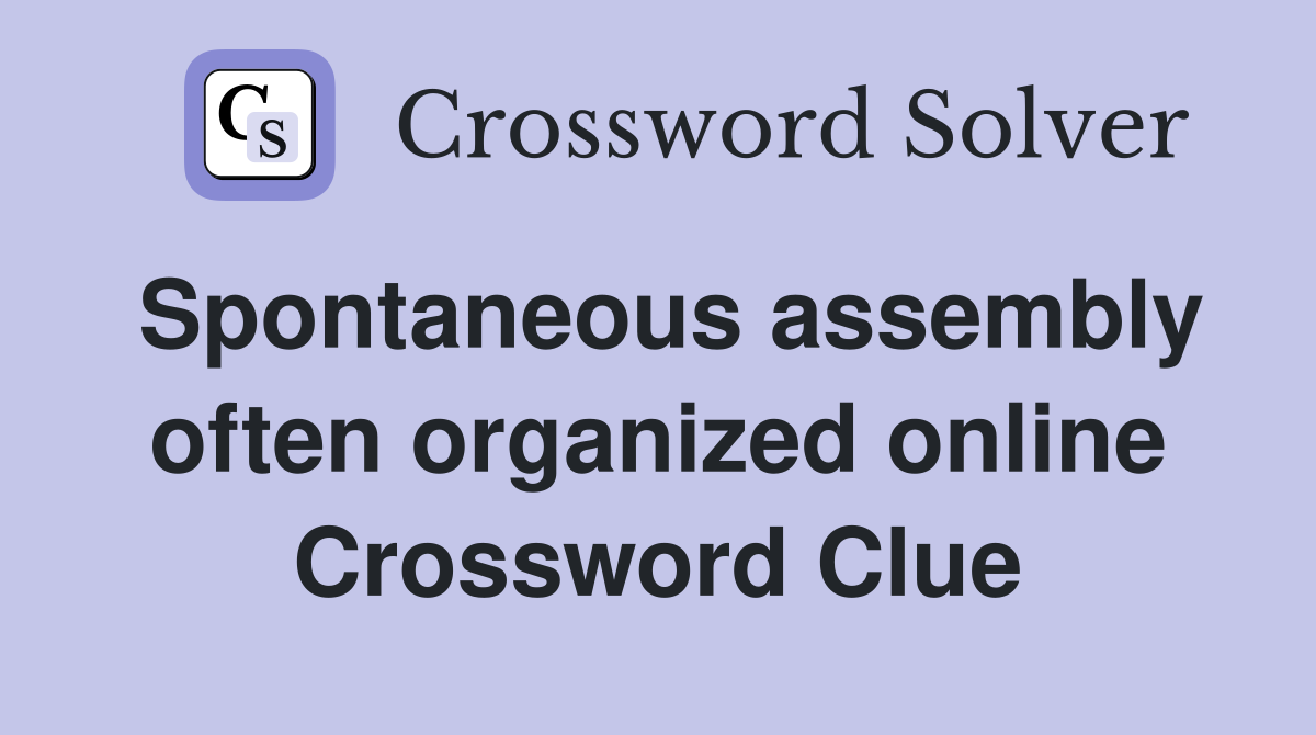 Spontaneous assembly often organized online Crossword Clue