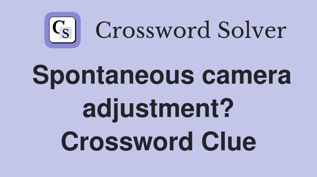 Spontaneous camera adjustment? Crossword Clue