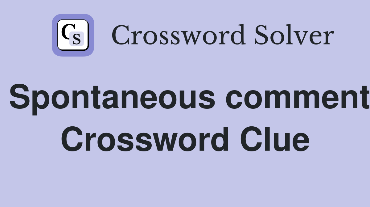 Spontaneous comment Crossword Clue