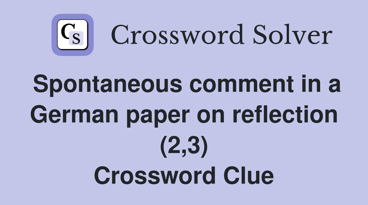 Spontaneous comment in a German paper on reflection (2,3) Crossword Clue