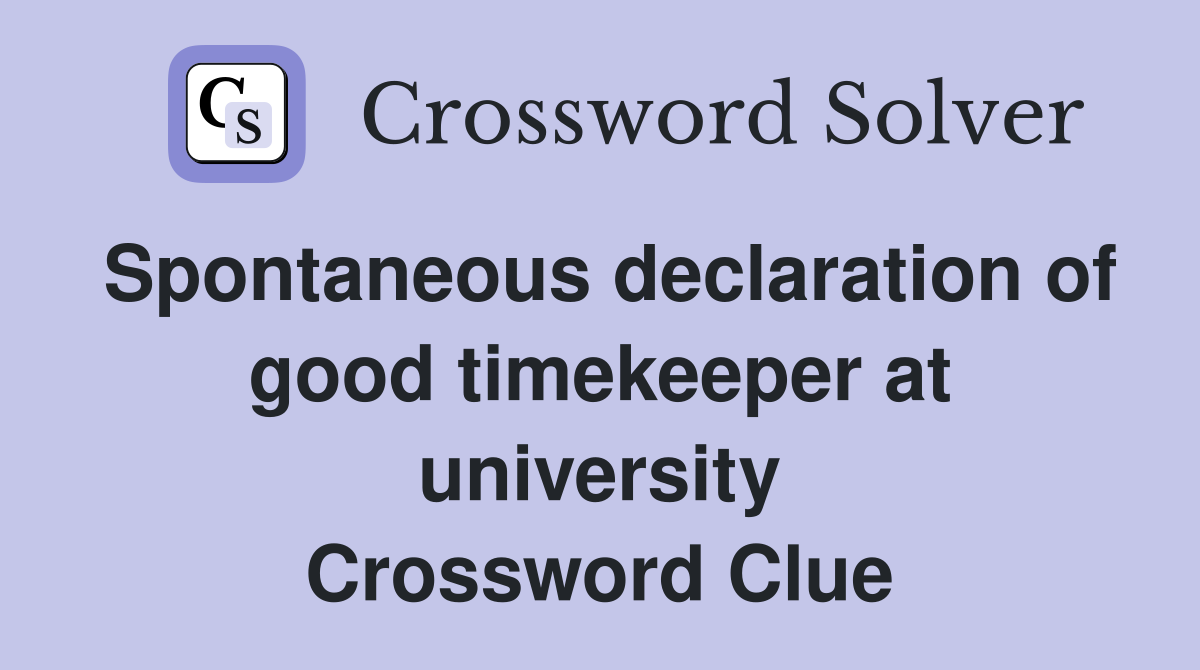 Spontaneous declaration of good timekeeper at university Crossword Clue