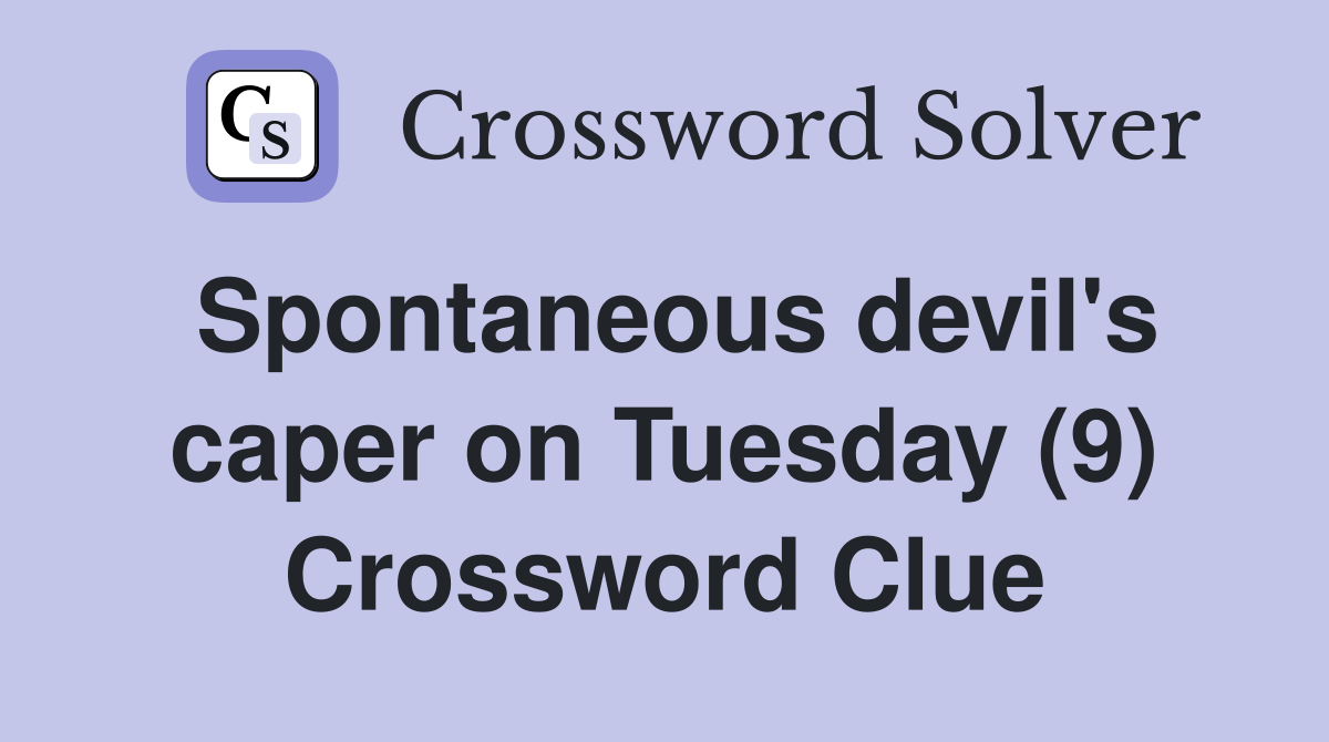 Spontaneous devil's caper on Tuesday (9) Crossword Clue
