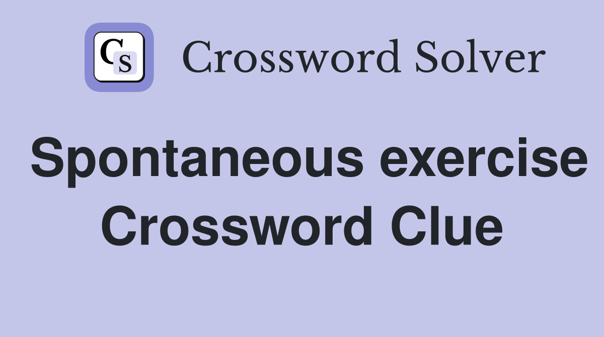 Spontaneous exercise Crossword Clue