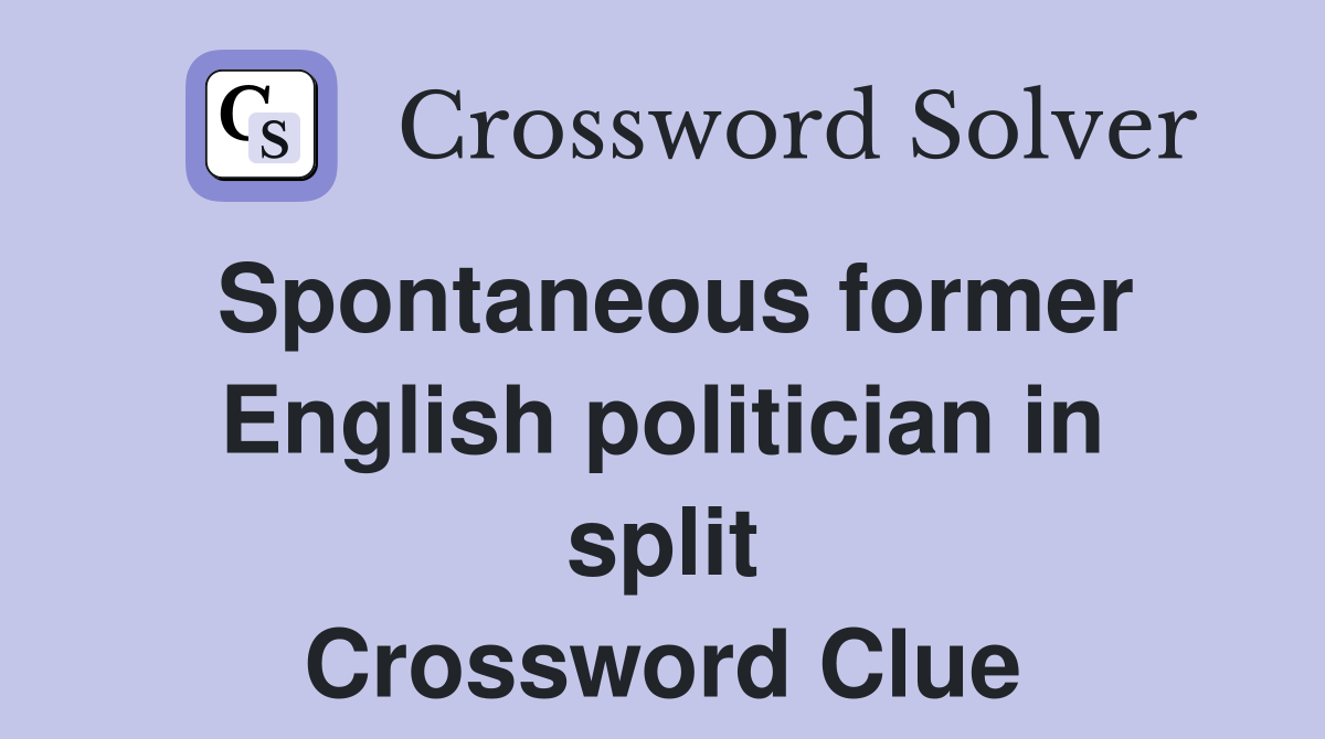 Spontaneous former English politician in split Crossword Clue