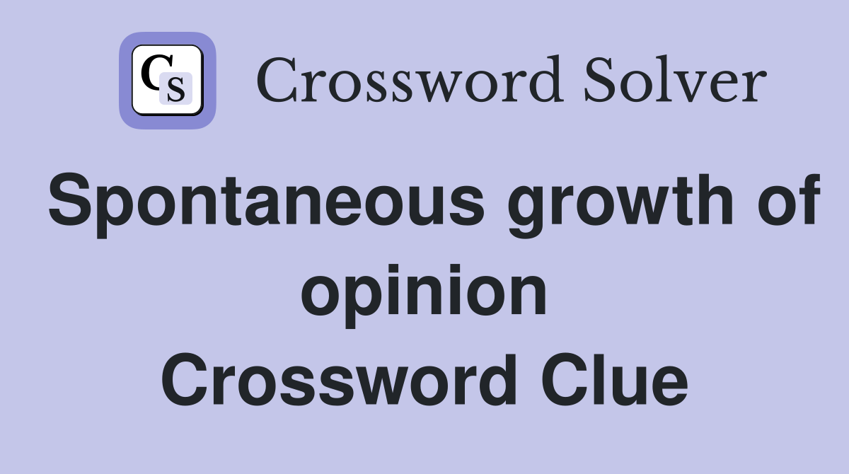 Spontaneous growth of opinion Crossword Clue