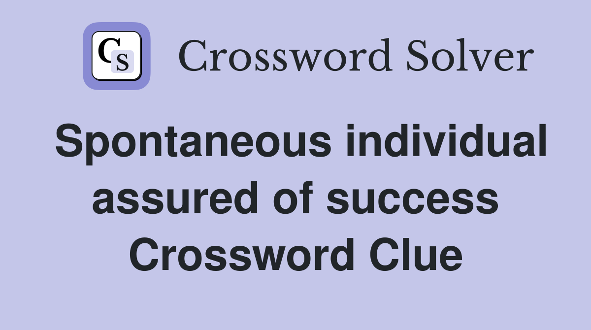 Spontaneous individual assured of success Crossword Clue