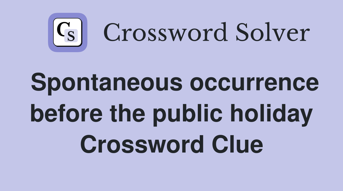 Spontaneous occurrence before the public holiday Crossword Clue