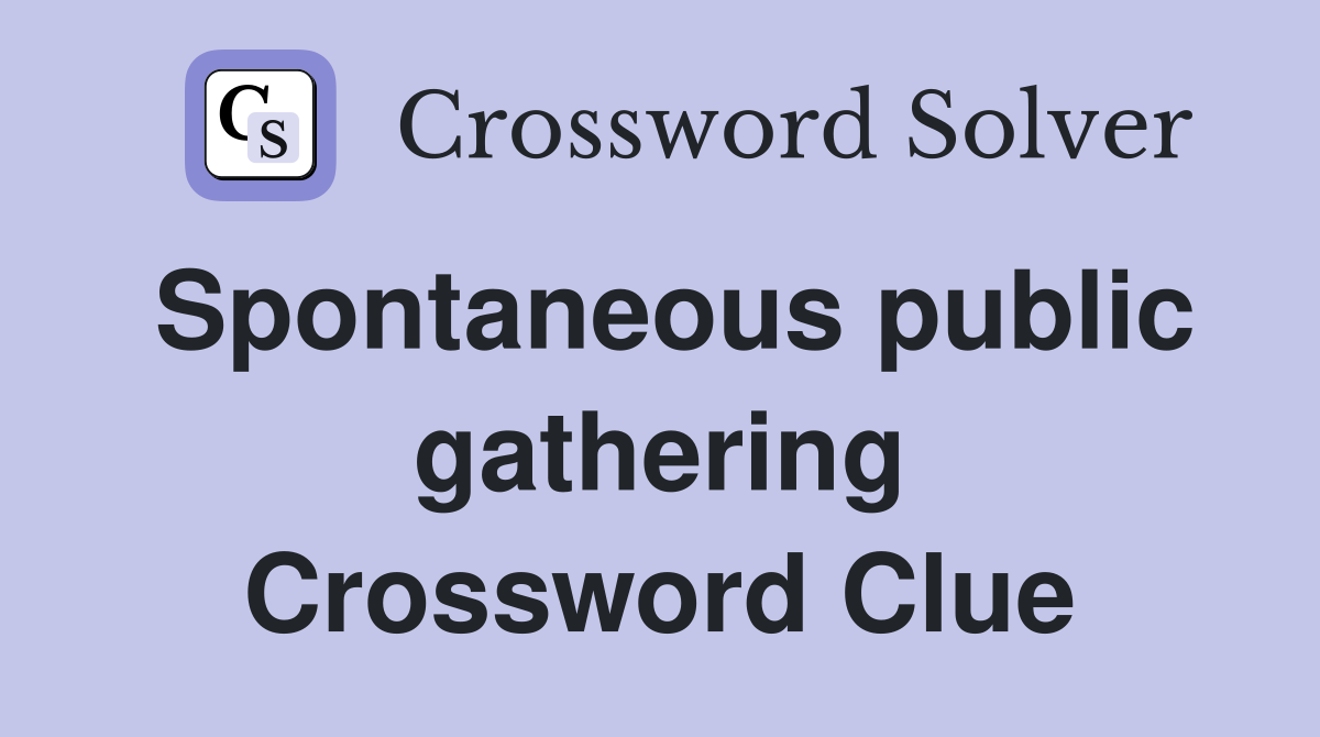 Spontaneous public gathering Crossword Clue
