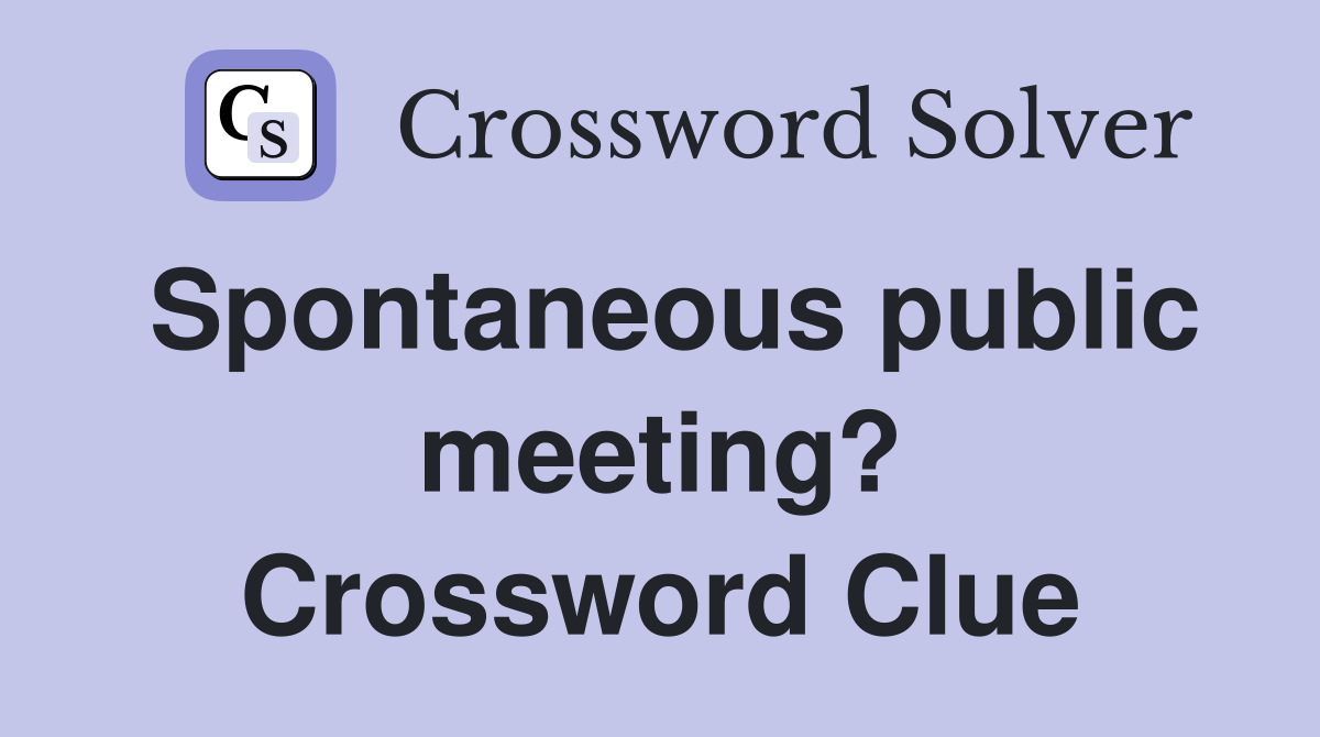 Spontaneous public meeting? Crossword Clue