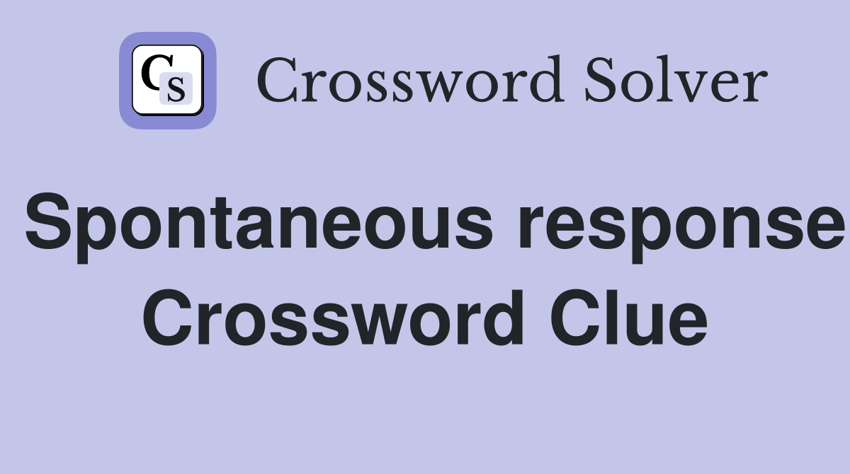 Spontaneous response Crossword Clue